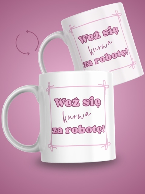 Kubek "Weź się za robotę" 330 ml